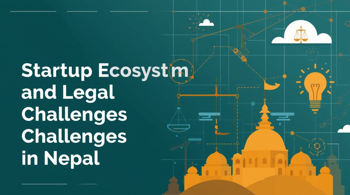 Startup Ecosystem and Legal Challenges in Nepal: A Practical Legal Guide for Founders & Investors